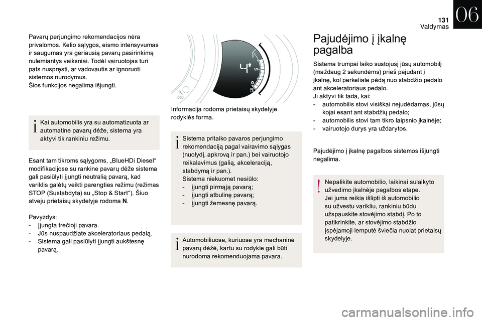 CITROEN DS3 2018  Eksploatavimo vadovas (in Lithuanian) 131
Kai automobilis yra su automatizuota ar 
automatine pavarų dėže, sistema yra 
aktyvi tik rankiniu režimu.
Esant tam tikroms sąlygoms, „BlueHDi Diesel“ 
modifikacijose su rankine pavarų d