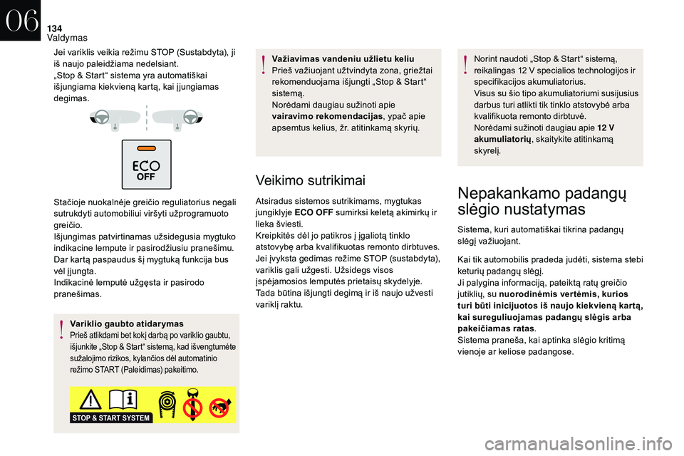 CITROEN DS3 2018 Eksploatavimo vadovas (in Lithuanian) 134
Jei variklis veikia režimu STOP (Sustabdyta), ji
iš naujo paleidžiama nedelsiant.
„Stop & Start“ sistema yra automatiškai
išjungiama kiekvieną kartą, kai į jungiamas
degimas.
Stači CITROEN DS3 2018 Eksploatavimo vadovas (in Lithuanian) 134
Jei variklis veikia režimu STOP (Sustabdyta), ji
iš naujo paleidžiama nedelsiant.
„Stop & Start“ sistema yra automatiškai
išjungiama kiekvieną kartą, kai į jungiamas
degimas.
Stači