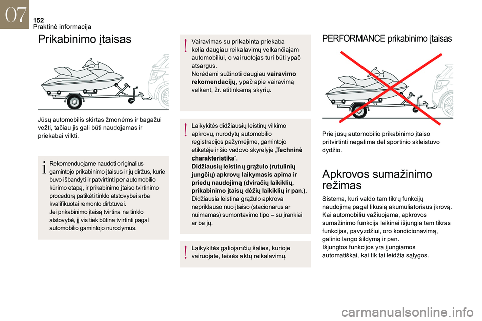 CITROEN DS3 2018 Eksploatavimo vadovas (in Lithuanian) 152
Prikabinimo įtaisas
Jūsų automobilis skirtas žmonėms ir bagažui
vežti, tačiau jis gali būti naudojamas ir
priekabai vilkti.
Rekomenduojame naudoti originalius
gamintojo prikabinimo įt CITROEN DS3 2018 Eksploatavimo vadovas (in Lithuanian) 152
Prikabinimo įtaisas
Jūsų automobilis skirtas žmonėms ir bagažui
vežti, tačiau jis gali būti naudojamas ir
priekabai vilkti.
Rekomenduojame naudoti originalius
gamintojo prikabinimo įt