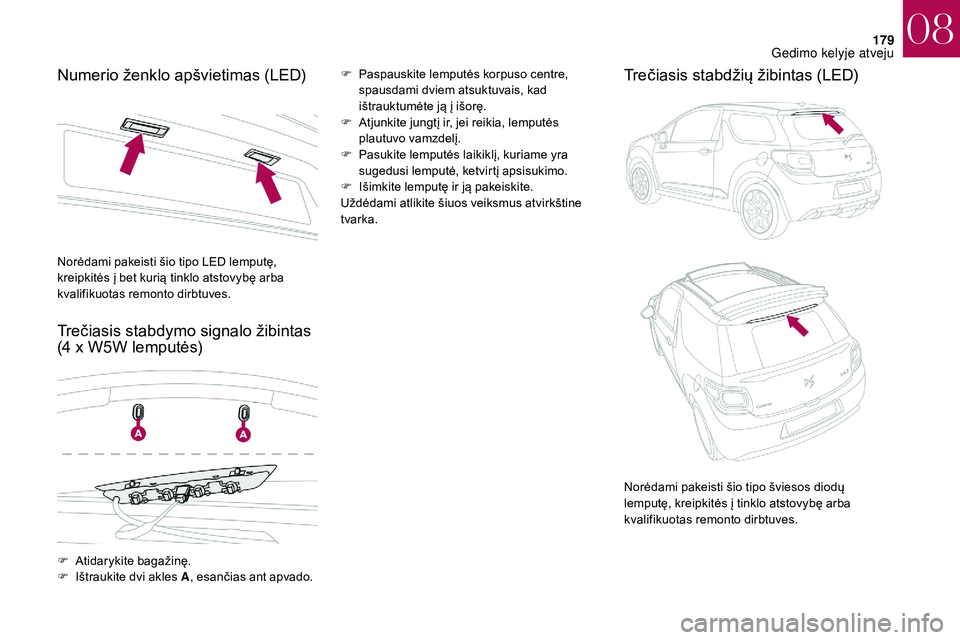 CITROEN DS3 2018 Eksploatavimo vadovas (in Lithuanian) 179
Numerio ženklo apšvietimas (LED)
Trečiasis stabdymo signalo žibintas
(4 x W5W lemputės)F Paspauskite lemputės korpuso centre, spausdami dviem atsuktuvais, kad
ištrauktumėte ją į išo CITROEN DS3 2018 Eksploatavimo vadovas (in Lithuanian) 179
Numerio ženklo apšvietimas (LED)
Trečiasis stabdymo signalo žibintas
(4 x W5W lemputės)F Paspauskite lemputės korpuso centre, spausdami dviem atsuktuvais, kad
ištrauktumėte ją į išo