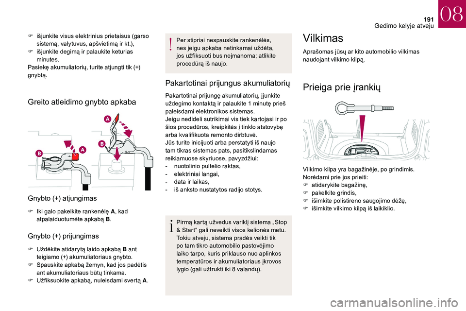 CITROEN DS3 2018 Eksploatavimo vadovas (in Lithuanian) 191
F išjunkite visus elektrinius prietaisus (garso sistemą, valytuvus, apšvietimą ir kt.),
F
i
šjunkite degimą ir palaukite keturias
minutes.
Pasiekę akumuliatorių, turite atjungti tik (+ CITROEN DS3 2018 Eksploatavimo vadovas (in Lithuanian) 191
F išjunkite visus elektrinius prietaisus (garso sistemą, valytuvus, apšvietimą ir kt.),
F
i
šjunkite degimą ir palaukite keturias
minutes.
Pasiekę akumuliatorių, turite atjungti tik (+