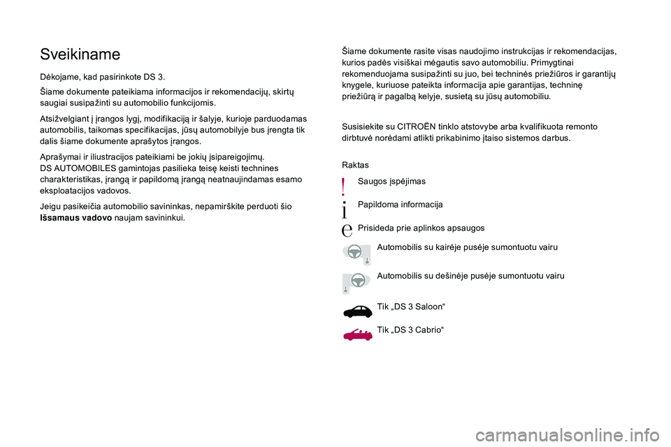 CITROEN DS3 2018  Eksploatavimo vadovas (in Lithuanian) SveikinameŠiame dokumente rasite visas naudojimo instrukcijas ir rekomendacijas, 
kurios padės visiškai mėgautis savo automobiliu. Primygtinai 
rekomenduojama susipažinti su juo, bei techninės p
