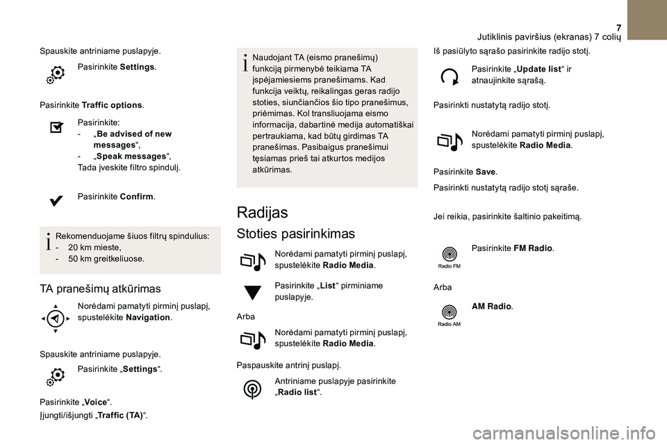 CITROEN DS3 2018  Eksploatavimo vadovas (in Lithuanian) 7
Spauskite antriniame puslapyje.Pasirinkite  Settings.
Pasirinkite  Traffic options .
Pasirinkite:
-
 
„B

e advised of new 
messages “,
-
 
„S

peak messages “,
Tada įveskite filtro spindul