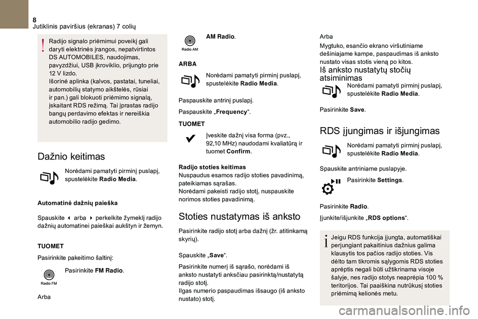 CITROEN DS3 2018  Eksploatavimo vadovas (in Lithuanian) 8
Radijo signalo priėmimui poveikį gali 
daryti elektrinės įrangos, nepatvirtintos 
DS  AUTOMOBILES, naudojimas, 
pavyzdžiui, USB įkroviklio, prijungto prie 
12
  V lizdo.
Išorinė aplinka (kal