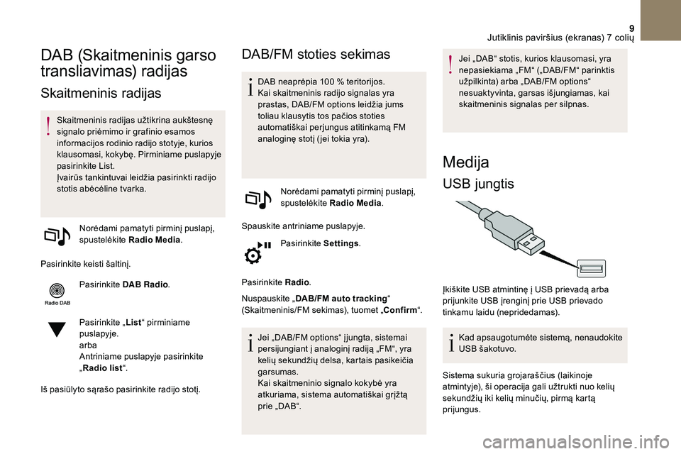 CITROEN DS3 2018  Eksploatavimo vadovas (in Lithuanian) 9
DAB (Skaitmeninis garso 
transliavimas) radijas
Skaitmeninis radijas
Skaitmeninis radijas užtikrina aukštesnę 
signalo priėmimo ir grafinio esamos 
informacijos rodinio radijo stotyje, kurios 
k