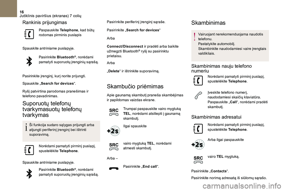 CITROEN DS3 2018  Eksploatavimo vadovas (in Lithuanian) 16
Rankinis prijungimas
Paspauskite Telephone, kad būtų 
rodomas pirminis puslapis
Spauskite antriniame puslapyje. Pasirinkite  Bluetooth
®, norėdami 
pamatyti suporuotų įrenginių sąrašą.
Pa