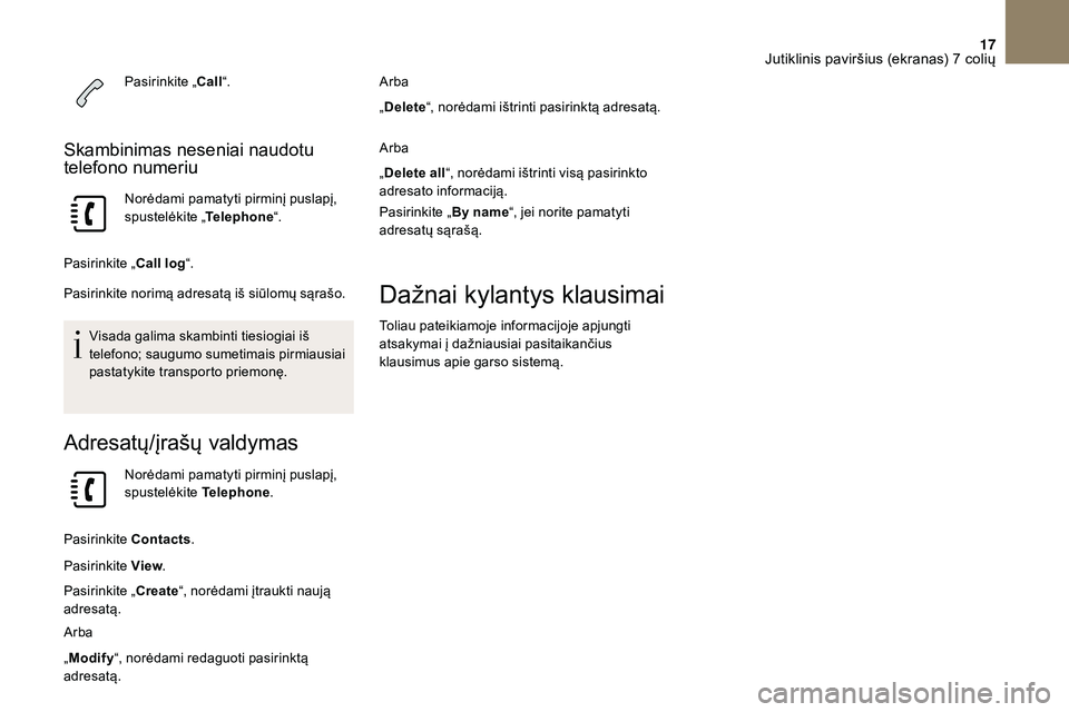 CITROEN DS3 2018 Eksploatavimo vadovas (in Lithuanian) 17
Pasirinkite „Call“.
Skambinimas neseniai naudotu
telefono numeriu
Norėdami pamatyti pirminį puslapį,
spustelėkite „ Telephone“.
Pasirinkite „ Call log“.
Pasirinkite norimą adresa CITROEN DS3 2018 Eksploatavimo vadovas (in Lithuanian) 17
Pasirinkite „Call“.
Skambinimas neseniai naudotu
telefono numeriu
Norėdami pamatyti pirminį puslapį,
spustelėkite „ Telephone“.
Pasirinkite „ Call log“.
Pasirinkite norimą adresa