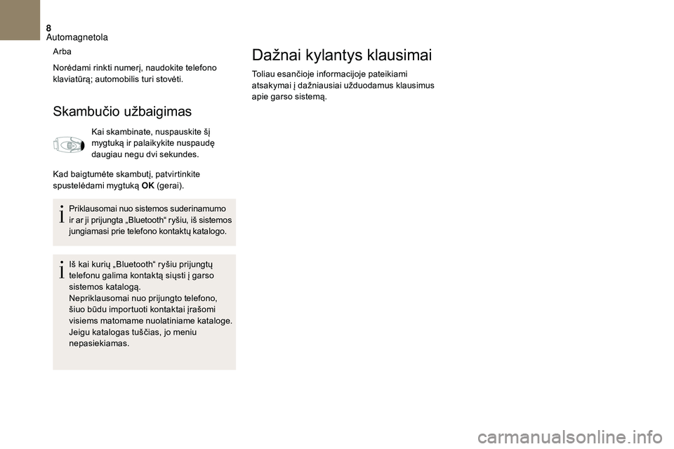 CITROEN DS3 2018 Eksploatavimo vadovas (in Lithuanian) 8
Arba
Norėdami rinkti numerį, naudokite telefono
klaviatūrą; automobilis turi stovėti.
Skambučio užbaigimas
Kai skambinate, nuspauskite šį
mygtuką ir palaikykite nuspaudę
daugiau negu d CITROEN DS3 2018 Eksploatavimo vadovas (in Lithuanian) 8
Arba
Norėdami rinkti numerį, naudokite telefono
klaviatūrą; automobilis turi stovėti.
Skambučio užbaigimas
Kai skambinate, nuspauskite šį
mygtuką ir palaikykite nuspaudę
daugiau negu d