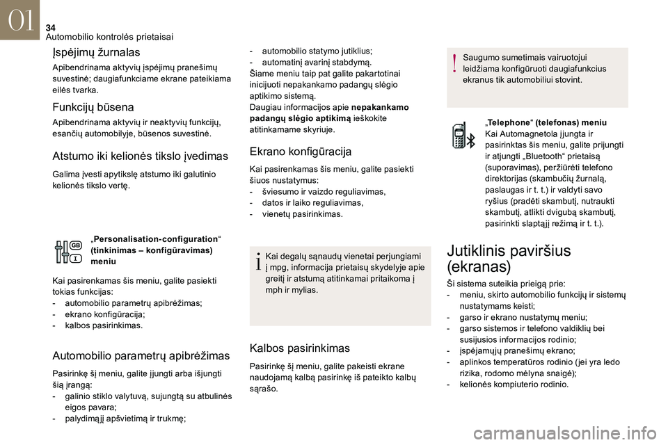 CITROEN DS3 2018  Eksploatavimo vadovas (in Lithuanian) 34
Įspėjimų žurnalas
Apibendrinama aktyvių įspėjimų pranešimų 
suvestinė; daugiafunkciame ekrane pateikiama 
eilės tvarka.
Funkcijų būsena
Apibendrinama aktyvių ir neaktyvių funkcijų,