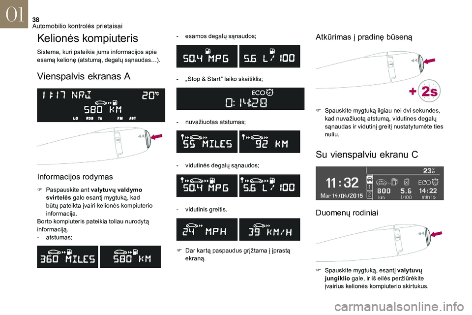 CITROEN DS3 2018 Eksploatavimo vadovas (in Lithuanian) 38
Kelionės kompiuteris
Sistema, kuri pateikia jums informacijos apie
esamą kelionę (atstumą, degalų sąnaudas…).
Vienspalvis ekranas A
Informacijos rodymas
F Paspauskite ant valytuvų valdym CITROEN DS3 2018 Eksploatavimo vadovas (in Lithuanian) 38
Kelionės kompiuteris
Sistema, kuri pateikia jums informacijos apie
esamą kelionę (atstumą, degalų sąnaudas…).
Vienspalvis ekranas A
Informacijos rodymas
F Paspauskite ant valytuvų valdym