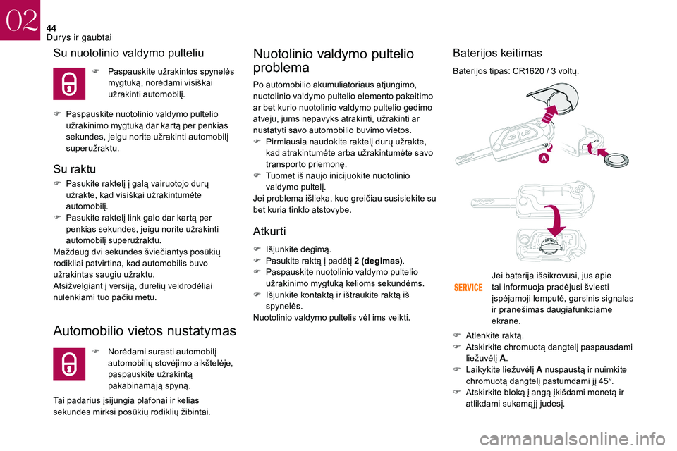 CITROEN DS3 2018  Eksploatavimo vadovas (in Lithuanian) 44
Su nuotolinio valdymo pulteliu
F Paspauskite užrakintos spynelės mygtuką, norėdami visiškai 
užrakinti automobilį.
F
 
P

aspauskite nuotolinio valdymo pultelio 
užrakinimo mygtuką dar kar