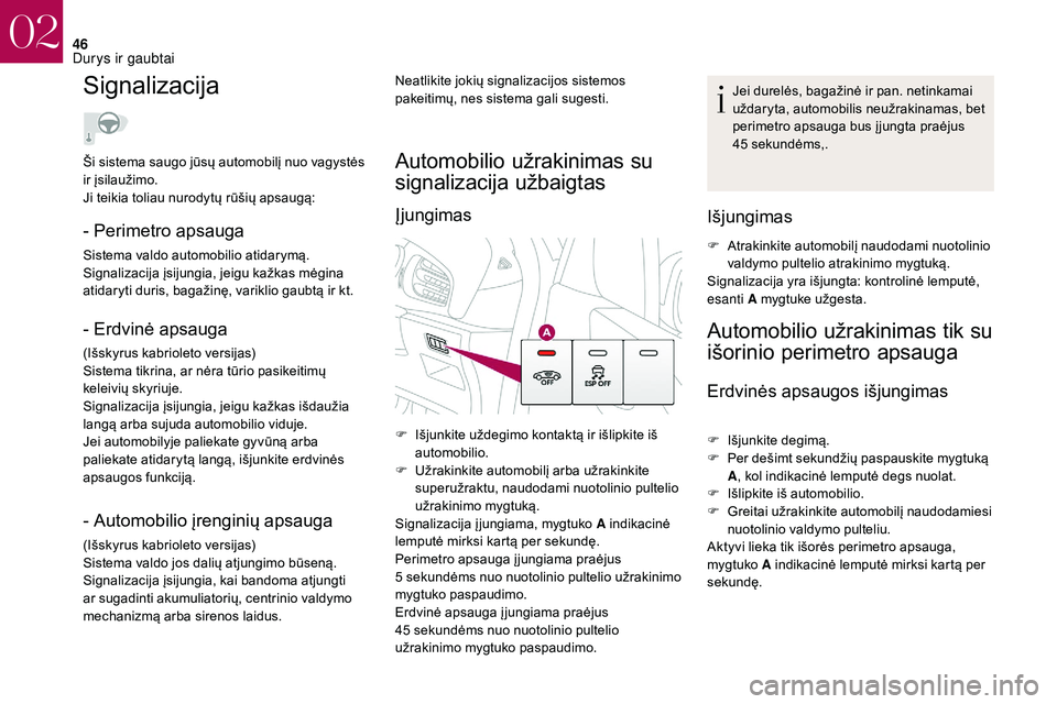 CITROEN DS3 2018  Eksploatavimo vadovas (in Lithuanian) 46
Signalizacija
- Perimetro apsauga
Sistema valdo automobilio atidarymą.
Signalizacija įsijungia, jeigu kažkas mėgina 
atidaryti duris, bagažinę, variklio gaubtą ir kt.
- Erdvinė apsauga
(Iš