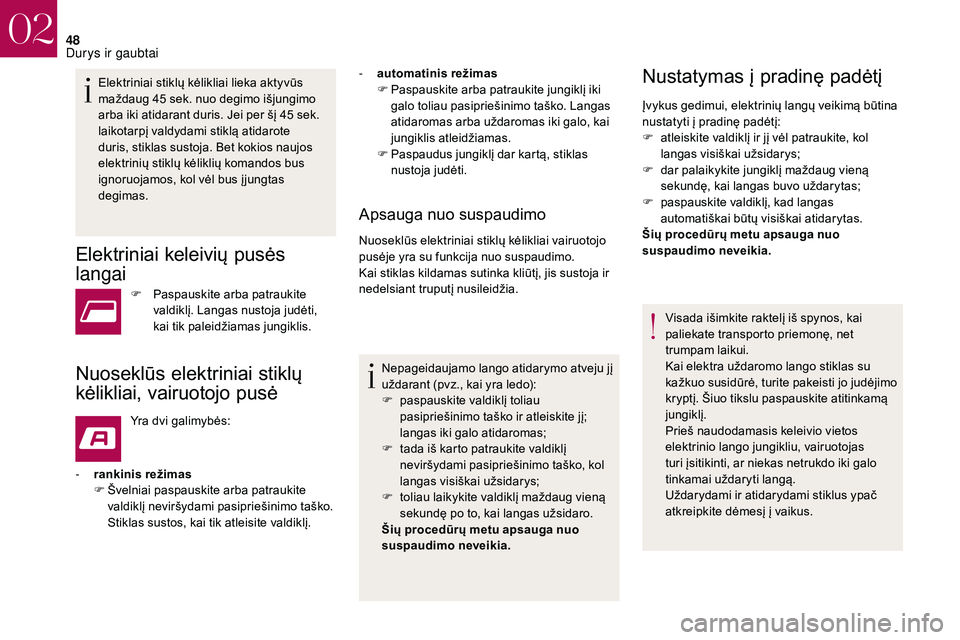 CITROEN DS3 2018  Eksploatavimo vadovas (in Lithuanian) 48
Elektriniai stiklų kėlikliai lieka aktyvūs 
maždaug 45  sek. nuo degimo išjungimo 
arba iki atidarant duris. Jei per šį 45
  sek. 
laikotarpį valdydami stiklą atidarote 
duris, stiklas sus