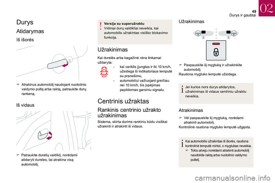 CITROEN DS3 2018 Eksploatavimo vadovas (in Lithuanian) 49
Durys
Atidarymas
Iš išorės
F Atrakinus automobilį naudojant nuotolinio valdymo pultą arba raktą, patraukite durų
rankeną.
Iš vidaus
F Patraukite durelių valdiklį, norėdami atidaryti du CITROEN DS3 2018 Eksploatavimo vadovas (in Lithuanian) 49
Durys
Atidarymas
Iš išorės
F Atrakinus automobilį naudojant nuotolinio valdymo pultą arba raktą, patraukite durų
rankeną.
Iš vidaus
F Patraukite durelių valdiklį, norėdami atidaryti du