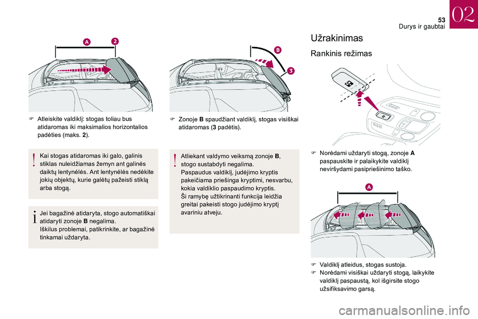 CITROEN DS3 2018 Eksploatavimo vadovas (in Lithuanian) 53
F Atleiskite valdiklį: stogas toliau bus atidaromas iki maksimalios horizontalios
padėties (maks. 2 ).
Kai stogas atidaromas iki galo, galinis
stiklas nuleidžiamas žemyn ant galinės
daiktų CITROEN DS3 2018 Eksploatavimo vadovas (in Lithuanian) 53
F Atleiskite valdiklį: stogas toliau bus atidaromas iki maksimalios horizontalios
padėties (maks. 2 ).
Kai stogas atidaromas iki galo, galinis
stiklas nuleidžiamas žemyn ant galinės
daiktų