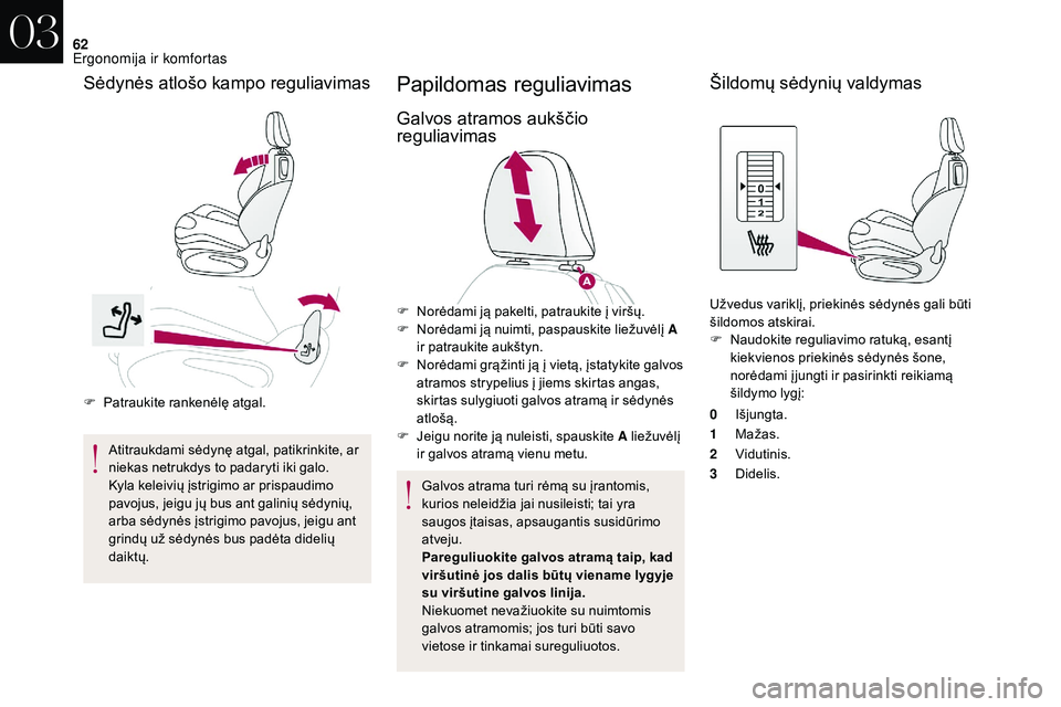 CITROEN DS3 2018 Eksploatavimo vadovas (in Lithuanian) 62
F Patraukite rankenėlę atgal.Atitraukdami sėdynę atgal, patikrinkite, ar
niekas netrukdys to padaryti iki galo.
Kyla keleivių įstrigimo ar prispaudimo
pavojus, jeigu jų bus ant galinių s CITROEN DS3 2018 Eksploatavimo vadovas (in Lithuanian) 62
F Patraukite rankenėlę atgal.Atitraukdami sėdynę atgal, patikrinkite, ar
niekas netrukdys to padaryti iki galo.
Kyla keleivių įstrigimo ar prispaudimo
pavojus, jeigu jų bus ant galinių s