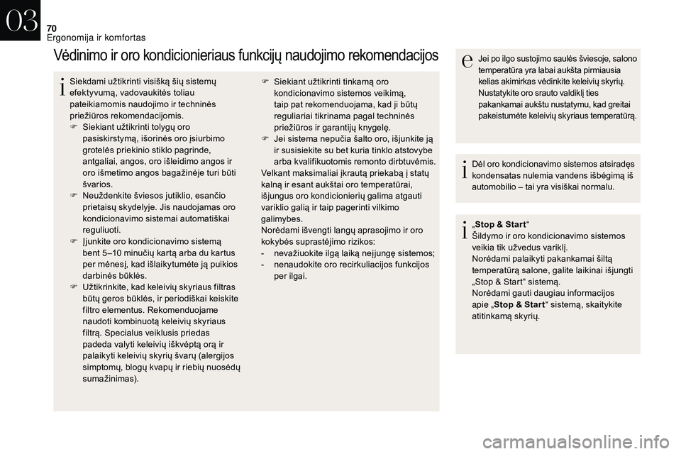 CITROEN DS3 2018  Eksploatavimo vadovas (in Lithuanian) 70
Vėdinimo ir oro kondicionieriaus funkcijų naudojimo rekomendacijos
Siekdami užtikrinti visišką šių sistemų 
efektyvumą, vadovaukitės toliau 
pateikiamomis naudojimo ir techninės 
prieži