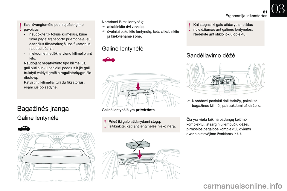 CITROEN DS3 2018 Eksploatavimo vadovas (in Lithuanian) 81
Kad išvengtumėte pedalų užstrigimo
pavojaus:
-
n
audokite tik tokius kilimėlius, kurie
tinka pagal transporto priemonėje jau
esančius fiksatorius; šiuos fiksatorius
naudoti būtina;
- CITROEN DS3 2018 Eksploatavimo vadovas (in Lithuanian) 81
Kad išvengtumėte pedalų užstrigimo
pavojaus:
-
n
audokite tik tokius kilimėlius, kurie
tinka pagal transporto priemonėje jau
esančius fiksatorius; šiuos fiksatorius
naudoti būtina;
-