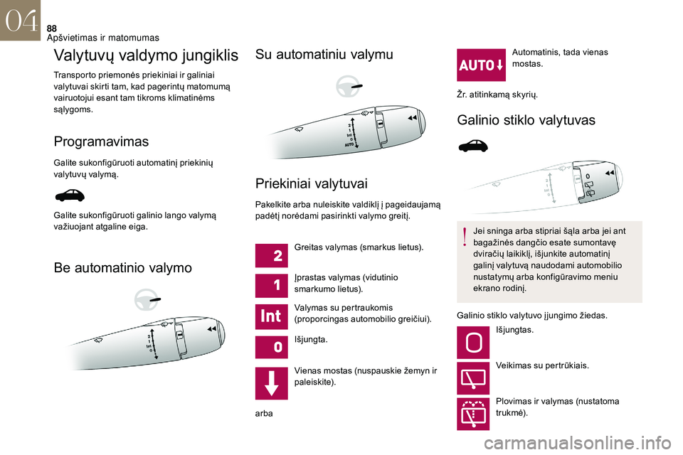CITROEN DS3 2018 Eksploatavimo vadovas (in Lithuanian) 88
Valytuvų valdymo jungiklis
Transporto priemonės priekiniai ir galiniai
valytuvai skirti tam, kad pagerintų matomumą
vairuotojui esant tam tikroms klimatinėms
sąlygoms.
Programavimas
Galite CITROEN DS3 2018 Eksploatavimo vadovas (in Lithuanian) 88
Valytuvų valdymo jungiklis
Transporto priemonės priekiniai ir galiniai
valytuvai skirti tam, kad pagerintų matomumą
vairuotojui esant tam tikroms klimatinėms
sąlygoms.
Programavimas
Galite
