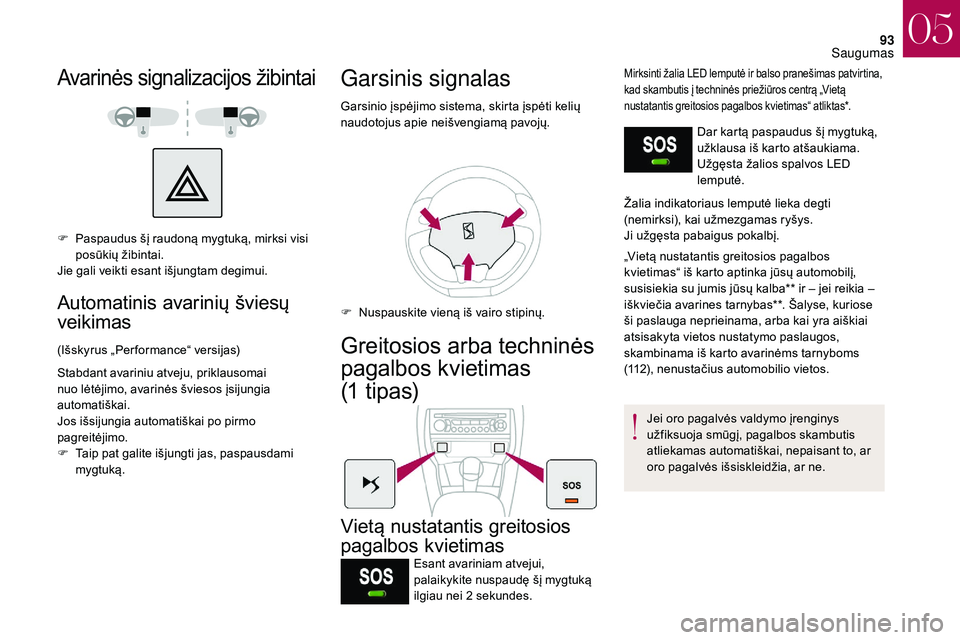 CITROEN DS3 2018 Eksploatavimo vadovas (in Lithuanian) 93
Avarinės signalizacijos žibintai
F Paspaudus šį raudoną mygtuką, mirksi visi posūkių žibintai.
Jie gali veikti esant išjungtam degimui.
Automatinis avarinių šviesų
veikimas
(Išskyrus CITROEN DS3 2018 Eksploatavimo vadovas (in Lithuanian) 93
Avarinės signalizacijos žibintai
F Paspaudus šį raudoną mygtuką, mirksi visi posūkių žibintai.
Jie gali veikti esant išjungtam degimui.
Automatinis avarinių šviesų
veikimas
(Išskyrus
