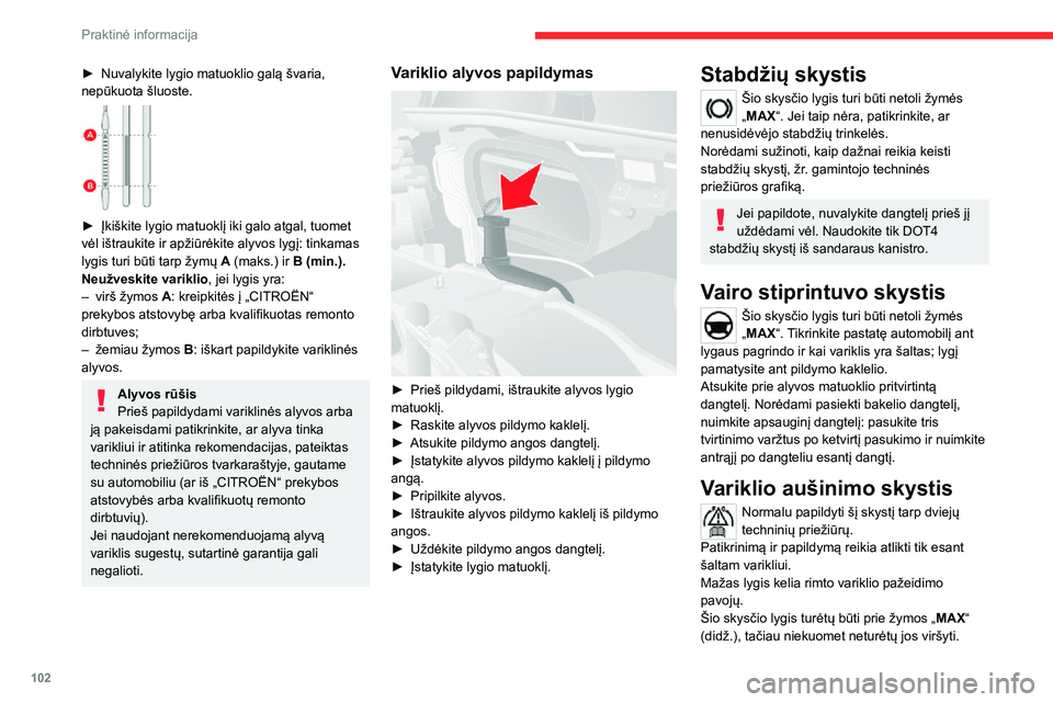 CITROEN JUMPER 2020  Eksploatavimo vadovas (in Lithuanian) 102
Praktinė informacija
► Nuvalykite lygio matuoklio galą švaria, nepūkuota šluoste. 
 
► Įkiškite lygio matuoklį iki galo atgal, tuomet vėl ištraukite ir apžiūrėkite alyvos lygį: t
