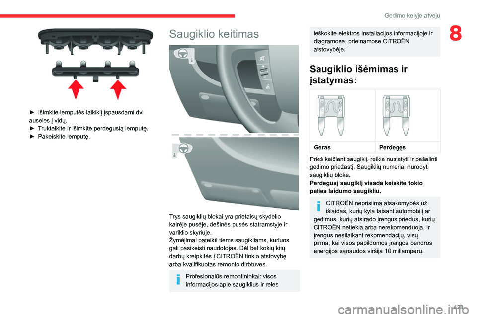 CITROEN JUMPER 2020 Eksploatavimo vadovas (in Lithuanian) 121
Gedimo kelyje atveju
8
► Išimkite lemputės laikiklį įspausdami dvi auseles į vidų.► Truktelkite ir išimkite perdegusią lemputę.► Pakeiskite lemputę.
Saugiklio keitimas
Trys s CITROEN JUMPER 2020 Eksploatavimo vadovas (in Lithuanian) 121
Gedimo kelyje atveju
8
► Išimkite lemputės laikiklį įspausdami dvi auseles į vidų.► Truktelkite ir išimkite perdegusią lemputę.► Pakeiskite lemputę.
Saugiklio keitimas
Trys s