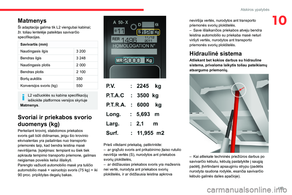 CITROEN JUMPER 2020  Eksploatavimo vadovas (in Lithuanian) 153
Atskiros ypatybės
10Matmenys
Ši adaptacija galima tik L2 viengubai kabinai; žr. toliau lentelėje pateiktas savivarčio specifikacijas. 
Savivartis (mm)
Naudingasis ilgis3 200
Bendras ilgis3 24 CITROEN JUMPER 2020  Eksploatavimo vadovas (in Lithuanian) 153
Atskiros ypatybės
10Matmenys
Ši adaptacija galima tik L2 viengubai kabinai; žr. toliau lentelėje pateiktas savivarčio specifikacijas. 
Savivartis (mm)
Naudingasis ilgis3 200
Bendras ilgis3 24