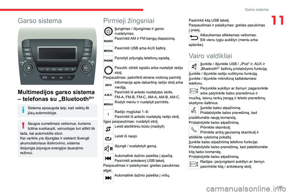 CITROEN JUMPER 2020 Eksploatavimo vadovas (in Lithuanian) 157
Garso sistema
11Garso sistema
Multimedijos garso sistema
– telefonas su „Bluetooth®“
Sistema apsaugota taip, kad veiktų tik jūsų automobilyje.
Saugos sumetimais veiksmus, kuriems bū CITROEN JUMPER 2020 Eksploatavimo vadovas (in Lithuanian) 157
Garso sistema
11Garso sistema
Multimedijos garso sistema
– telefonas su „Bluetooth®“
Sistema apsaugota taip, kad veiktų tik jūsų automobilyje.
Saugos sumetimais veiksmus, kuriems bū