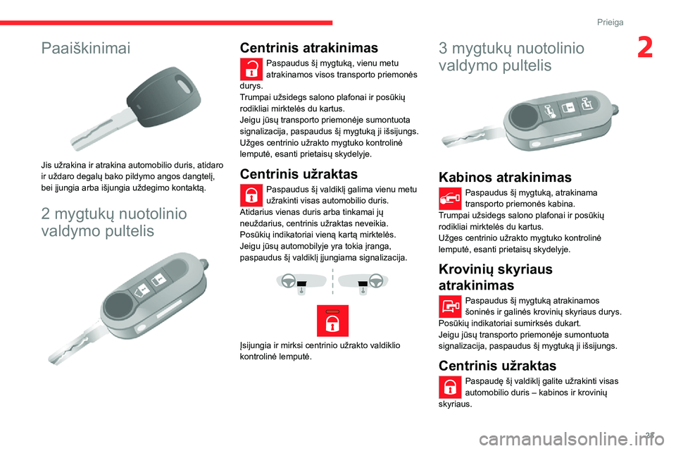 CITROEN JUMPER 2020 Eksploatavimo vadovas (in Lithuanian) 23
Prieiga
2Paaiškinimai
Jis užrakina ir atrakina automobilio duris, atidaro ir uždaro degalų bako pildymo angos dangtelį, bei įjungia arba išjungia uždegimo kontaktą.
2 mygtukų nuotolini CITROEN JUMPER 2020 Eksploatavimo vadovas (in Lithuanian) 23
Prieiga
2Paaiškinimai
Jis užrakina ir atrakina automobilio duris, atidaro ir uždaro degalų bako pildymo angos dangtelį, bei įjungia arba išjungia uždegimo kontaktą.
2 mygtukų nuotolini