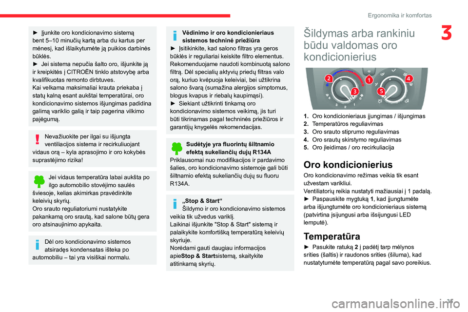 CITROEN JUMPER 2020 Eksploatavimo vadovas (in Lithuanian) 35
Ergonomika ir komfortas
3► Įjunkite oro kondicionavimo sistemą bent 5–10 minučių kartą arba du kartus per mėnesį, kad išlaikytumėte ją puikios darbinės būklės.► Jei sistema nepu CITROEN JUMPER 2020 Eksploatavimo vadovas (in Lithuanian) 35
Ergonomika ir komfortas
3► Įjunkite oro kondicionavimo sistemą bent 5–10 minučių kartą arba du kartus per mėnesį, kad išlaikytumėte ją puikios darbinės būklės.► Jei sistema nepu