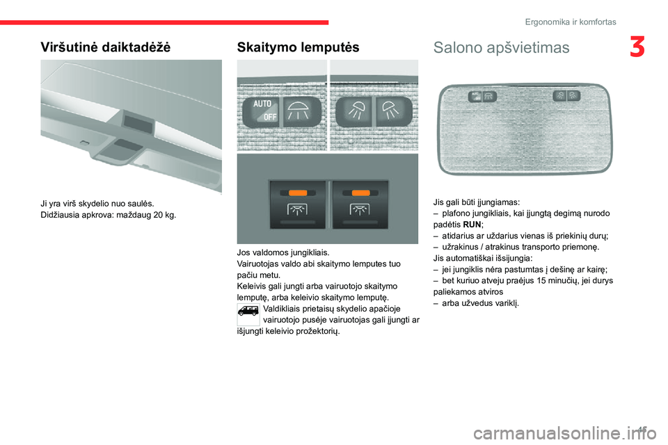CITROEN JUMPER 2020 Eksploatavimo vadovas (in Lithuanian) 45
Ergonomika ir komfortas
3Viršutinė daiktadėžė
Ji yra virš skydelio nuo saulės.Didžiausia apkrova: maždaug 20 kg.
Skaitymo lemputės
Jos valdomos jungikliais.Vairuotojas valdo abi ska CITROEN JUMPER 2020 Eksploatavimo vadovas (in Lithuanian) 45
Ergonomika ir komfortas
3Viršutinė daiktadėžė
Ji yra virš skydelio nuo saulės.Didžiausia apkrova: maždaug 20 kg.
Skaitymo lemputės
Jos valdomos jungikliais.Vairuotojas valdo abi ska