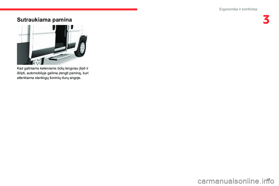 CITROEN JUMPER 2020 Eksploatavimo vadovas (in Lithuanian) 49
Ergonomika ir komfortas
3Sutraukiama pamina
Kad galiniams keleiviams būtų lengviau įlipti ir išlipti, automobilyje galima įrengti paminą, kuri atlenkiama slankiųjų šoninių durų angoje CITROEN JUMPER 2020 Eksploatavimo vadovas (in Lithuanian) 49
Ergonomika ir komfortas
3Sutraukiama pamina
Kad galiniams keleiviams būtų lengviau įlipti ir išlipti, automobilyje galima įrengti paminą, kuri atlenkiama slankiųjų šoninių durų angoje