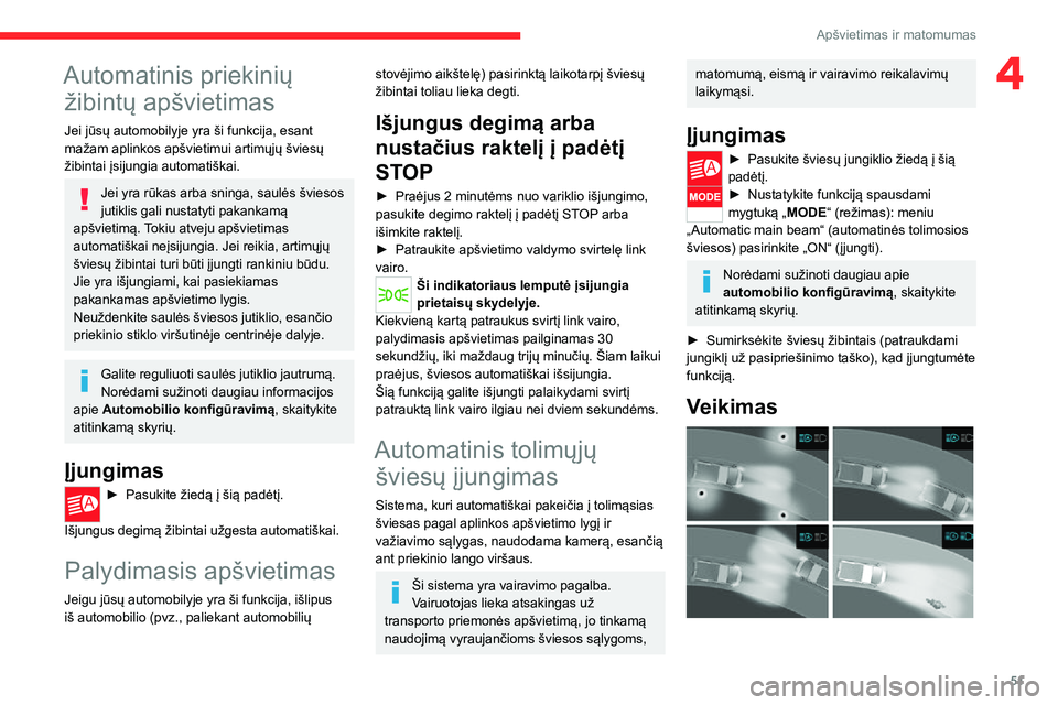 CITROEN JUMPER 2020 Eksploatavimo vadovas (in Lithuanian) 51
Apšvietimas ir matomumas
4Automatinis priekinių
žibintų apšvietimas
Jei jūsų automobilyje yra ši funkcija, esant mažam aplinkos apšvietimui artimųjų šviesų žibintai įsijungia autom CITROEN JUMPER 2020 Eksploatavimo vadovas (in Lithuanian) 51
Apšvietimas ir matomumas
4Automatinis priekinių
žibintų apšvietimas
Jei jūsų automobilyje yra ši funkcija, esant mažam aplinkos apšvietimui artimųjų šviesų žibintai įsijungia autom