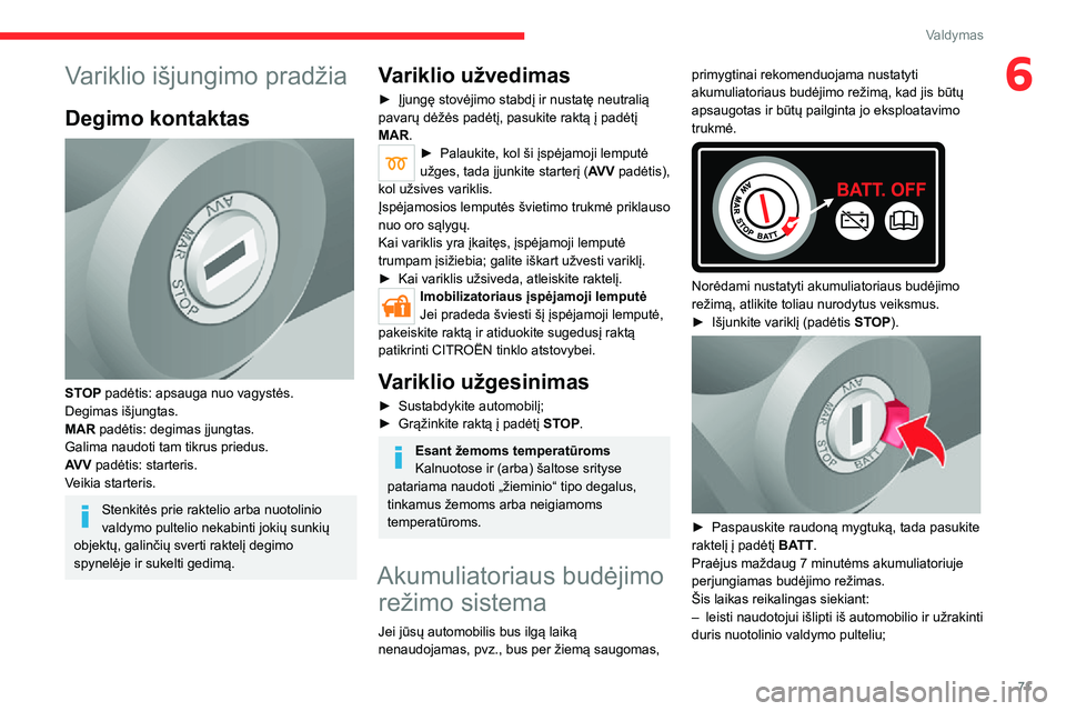 CITROEN JUMPER 2020 Eksploatavimo vadovas (in Lithuanian) 71
Valdymas
6Variklio išjungimo pradžia
Degimo kontaktas
STOP padėtis: apsauga nuo vagystės.Degimas išjungtas.MAR padėtis: degimas įjungtas.Galima naudoti tam tikrus priedus.AV V padėtis: s CITROEN JUMPER 2020 Eksploatavimo vadovas (in Lithuanian) 71
Valdymas
6Variklio išjungimo pradžia
Degimo kontaktas
STOP padėtis: apsauga nuo vagystės.Degimas išjungtas.MAR padėtis: degimas įjungtas.Galima naudoti tam tikrus priedus.AV V padėtis: s
