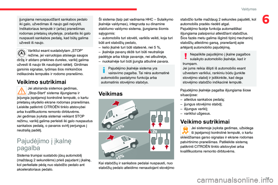 CITROEN JUMPER 2020 Eksploatavimo vadovas (in Lithuanian) 75
Valdymas
6įjungiama nenuspaudžiant sankabos pedalo iki galo, užvedimas iš naujo gali neįvykti.Indikatoriaus lemputė ir (arba) pranešimas rodomas prietaisų skydelyje, prašantis iki galo nus CITROEN JUMPER 2020 Eksploatavimo vadovas (in Lithuanian) 75
Valdymas
6įjungiama nenuspaudžiant sankabos pedalo iki galo, užvedimas iš naujo gali neįvykti.Indikatoriaus lemputė ir (arba) pranešimas rodomas prietaisų skydelyje, prašantis iki galo nus