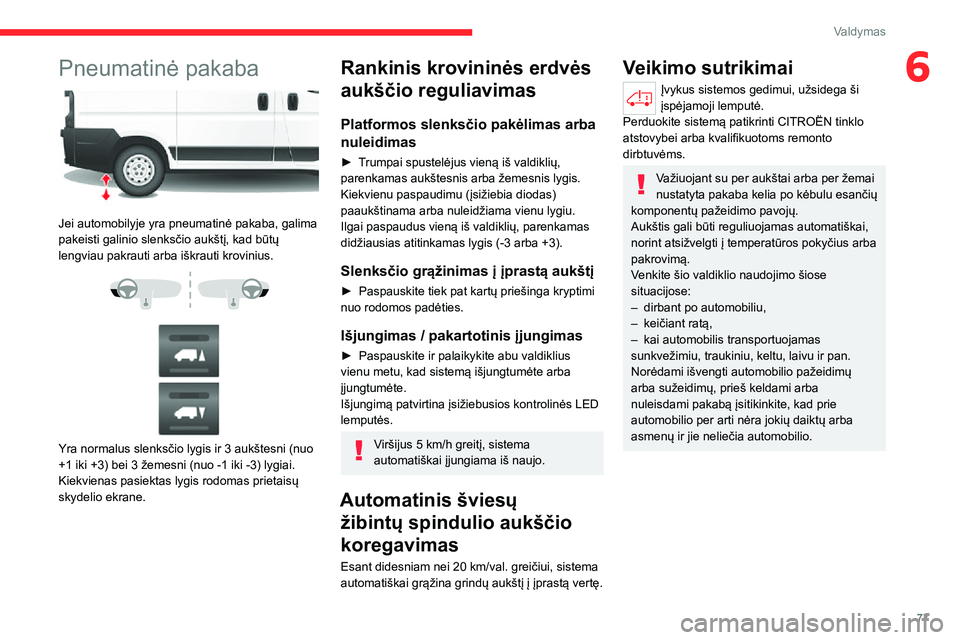 CITROEN JUMPER 2020 Eksploatavimo vadovas (in Lithuanian) 77
Valdymas
6Pneumatinė pakaba
Jei automobilyje yra pneumatinė pakaba, galima pakeisti galinio slenksčio aukštį, kad būtų lengviau pakrauti arba iškrauti krovinius.
Yra normalus slenk CITROEN JUMPER 2020 Eksploatavimo vadovas (in Lithuanian) 77
Valdymas
6Pneumatinė pakaba
Jei automobilyje yra pneumatinė pakaba, galima pakeisti galinio slenksčio aukštį, kad būtų lengviau pakrauti arba iškrauti krovinius.
Yra normalus slenk