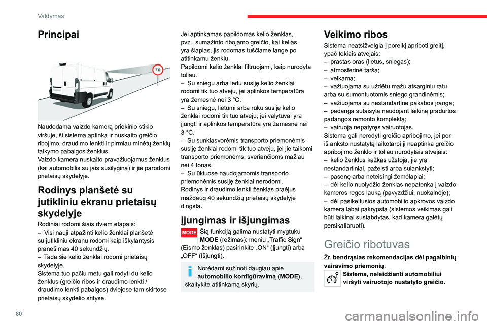 CITROEN JUMPER 2020 Eksploatavimo vadovas (in Lithuanian) 80
Valdymas
Principai
Naudodama vaizdo kamerą priekinio stiklo viršuje, ši sistema aptinka ir nuskaito greičio ribojimo, draudimo lenkti ir pirmiau minėtų ženklų taikymo pabaigos ženklus.V CITROEN JUMPER 2020 Eksploatavimo vadovas (in Lithuanian) 80
Valdymas
Principai
Naudodama vaizdo kamerą priekinio stiklo viršuje, ši sistema aptinka ir nuskaito greičio ribojimo, draudimo lenkti ir pirmiau minėtų ženklų taikymo pabaigos ženklus.V