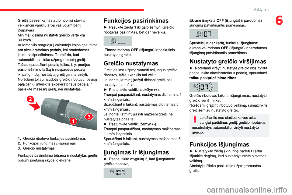 CITROEN JUMPER 2020 Eksploatavimo vadovas (in Lithuanian) 81
Valdymas
6Greitis pasirenkamas automobiliui stovint veikiančiu varikliu arba važiuojant bent 2-apavara.Minimali galima nustatyti greičio vertė yra 30 km/h.Automobilis reaguoja į vairuotojo koj CITROEN JUMPER 2020 Eksploatavimo vadovas (in Lithuanian) 81
Valdymas
6Greitis pasirenkamas automobiliui stovint veikiančiu varikliu arba važiuojant bent 2-apavara.Minimali galima nustatyti greičio vertė yra 30 km/h.Automobilis reaguoja į vairuotojo koj