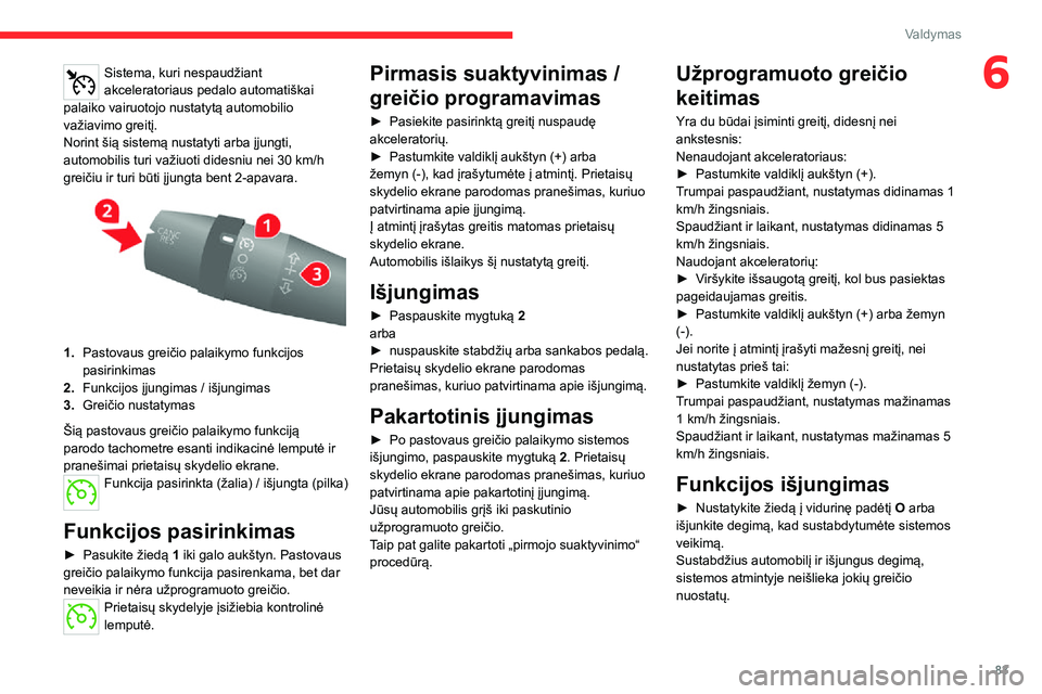 CITROEN JUMPER 2020 Eksploatavimo vadovas (in Lithuanian) 83
Valdymas
6Sistema, kuri nespaudžiant akceleratoriaus pedalo automatiškai palaiko vairuotojo nustatytą automobilio važiavimo greitį.Norint šią sistemą nustatyti arba įjungti, automobilis tu CITROEN JUMPER 2020 Eksploatavimo vadovas (in Lithuanian) 83
Valdymas
6Sistema, kuri nespaudžiant akceleratoriaus pedalo automatiškai palaiko vairuotojo nustatytą automobilio važiavimo greitį.Norint šią sistemą nustatyti arba įjungti, automobilis tu