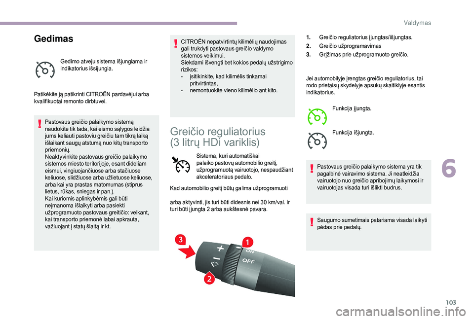 CITROEN JUMPER 2019 Eksploatavimo vadovas (in Lithuanian) 103
Gedimas
Gedimo atveju sistema išjungiama ir
indikatorius išsijungia.
Patikėkite ją patikrinti CITROËN pardavėjui arba
kvalifikuotai remonto dirbtuvei. Pastovaus greičio palaikymo sistemą CITROEN JUMPER 2019 Eksploatavimo vadovas (in Lithuanian) 103
Gedimas
Gedimo atveju sistema išjungiama ir
indikatorius išsijungia.
Patikėkite ją patikrinti CITROËN pardavėjui arba
kvalifikuotai remonto dirbtuvei. Pastovaus greičio palaikymo sistemą