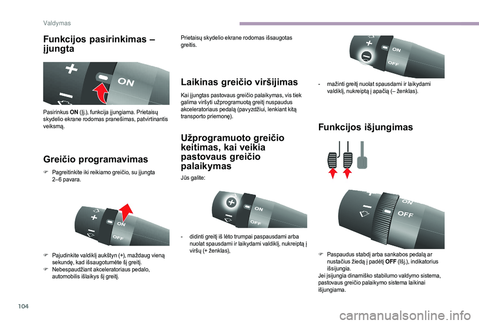 CITROEN JUMPER 2019 Eksploatavimo vadovas (in Lithuanian) 104
Funkcijos pasirinkimas –
įjungta
Greičio programavimas Laikinas greičio viršijimas
Kai į jungtas pastovaus greičio palaikymas, vis tiek
galima viršyti užprogramuotą greitį nuspaudus CITROEN JUMPER 2019 Eksploatavimo vadovas (in Lithuanian) 104
Funkcijos pasirinkimas –
įjungta
Greičio programavimas Laikinas greičio viršijimas
Kai į jungtas pastovaus greičio palaikymas, vis tiek
galima viršyti užprogramuotą greitį nuspaudus