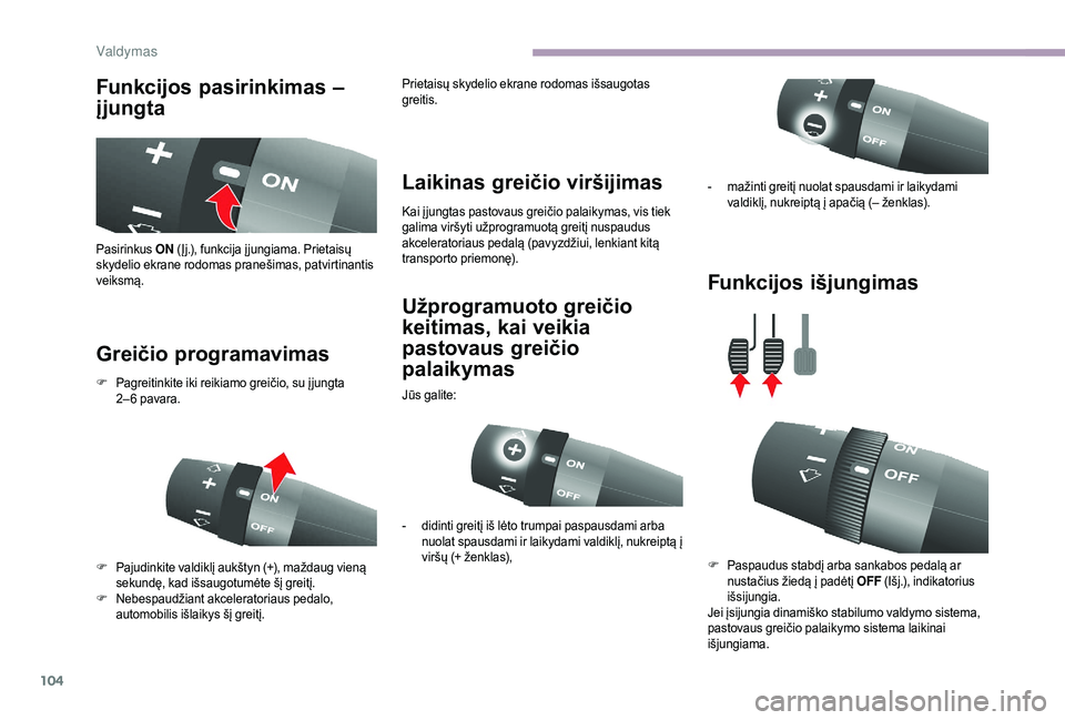 CITROEN JUMPER 2019  Eksploatavimo vadovas (in Lithuanian) 104
Funkcijos pasirinkimas – 
įjungta
Greičio programavimas Laikinas greičio viršijimas
Kai į jungtas pastovaus greičio palaikymas, vis tiek 
galima viršyti užprogramuotą greitį nuspaudus 