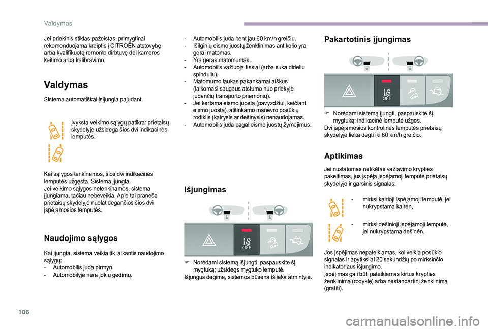 CITROEN JUMPER 2019 Eksploatavimo vadovas (in Lithuanian) 106
Jei priekinis stiklas pažeistas, primygtinai
rekomenduojama kreiptis į CITROËN atstovybę
arba kvalifikuotą remonto dirbtuvę dėl kameros
keitimo arba kalibravimo.
Valdymas
Sistema automat CITROEN JUMPER 2019 Eksploatavimo vadovas (in Lithuanian) 106
Jei priekinis stiklas pažeistas, primygtinai
rekomenduojama kreiptis į CITROËN atstovybę
arba kvalifikuotą remonto dirbtuvę dėl kameros
keitimo arba kalibravimo.
Valdymas
Sistema automat