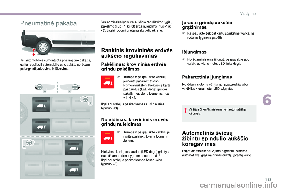 CITROEN JUMPER 2019 Eksploatavimo vadovas (in Lithuanian) 113
Pneumatinė pakabaYra nominalus lygis ir 6 aukščio reguliavimo lygiai,
p akėlimo (nuo +1 iki +3) arba nuleidimo (nuo -1 iki
-3). Lygiai rodomi prietaisų skydelio ekrane.
Rankinis krovini CITROEN JUMPER 2019 Eksploatavimo vadovas (in Lithuanian) 113
Pneumatinė pakabaYra nominalus lygis ir 6 aukščio reguliavimo lygiai,
p akėlimo (nuo +1 iki +3) arba nuleidimo (nuo -1 iki
-3). Lygiai rodomi prietaisų skydelio ekrane.
Rankinis krovini