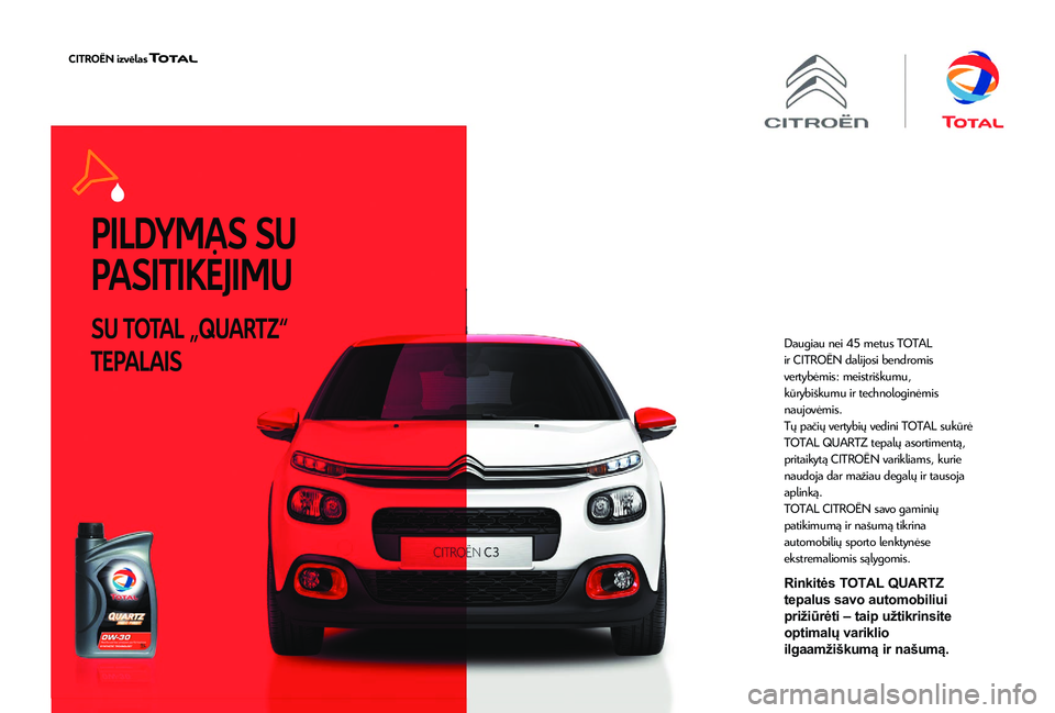 CITROEN JUMPER 2019 Eksploatavimo vadovas (in Lithuanian) PILDYMAS SU
PASITIKĖJIMU
SU TOTAL „QUARTZ“
TEPALAISDaugiau nei 45 metus TOTAL
ir CITROËN dalijosi bendromis
vertybėmis: meistriškumu,
kūrybiškumu ir technologinėmis
naujovėmis.
Tų p CITROEN JUMPER 2019 Eksploatavimo vadovas (in Lithuanian) PILDYMAS SU
PASITIKĖJIMU
SU TOTAL „QUARTZ“
TEPALAISDaugiau nei 45 metus TOTAL
ir CITROËN dalijosi bendromis
vertybėmis: meistriškumu,
kūrybiškumu ir technologinėmis
naujovėmis.
Tų p