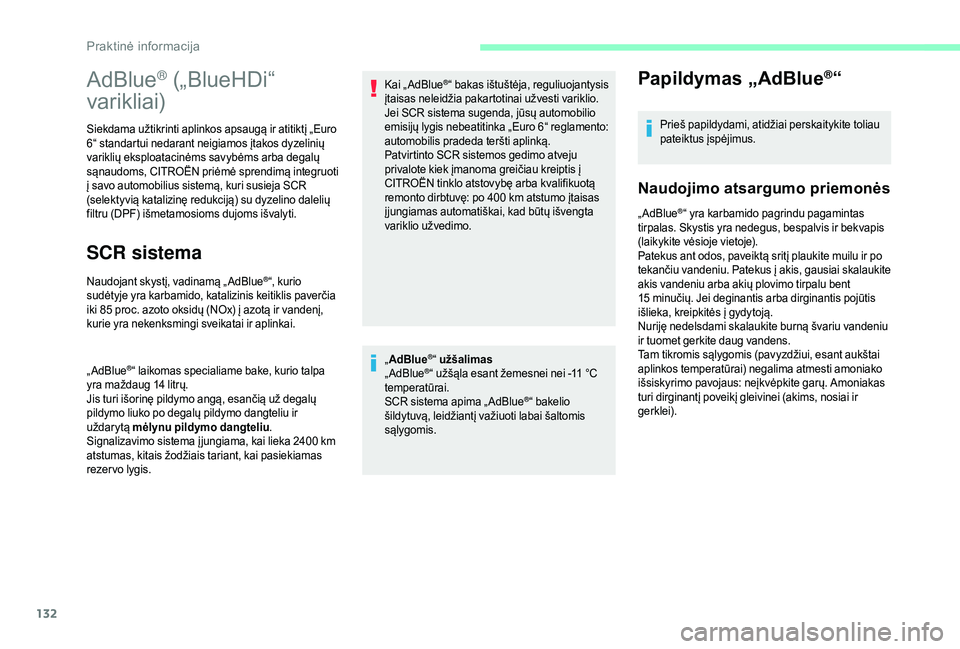 CITROEN JUMPER 2019  Eksploatavimo vadovas (in Lithuanian) 132
„AdBlue®“ užšalimas
„ AdBlue®“ užšąla esant žemesnei nei -11 °C 
t
emperatūrai.
SCR sistema apima „ AdBlue
®“ bakelio 
šildytuvą, leidžiantį važiuoti labai šaltomis 
s