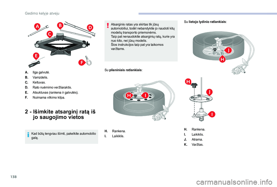 CITROEN JUMPER 2019 Eksploatavimo vadovas (in Lithuanian) 138
A.Ilga galvutė.
B. Vamzdelis.
C. Keltuvas.
D. Rato nuėmimo veržliaraktis.
E. Atsuktuvas (rankena ir galvutės).
F. Nuimama vilkimo kilpa.
2 - Išimkite atsarginį ratą iš
jo saugojimo vieto CITROEN JUMPER 2019 Eksploatavimo vadovas (in Lithuanian) 138
A.Ilga galvutė.
B. Vamzdelis.
C. Keltuvas.
D. Rato nuėmimo veržliaraktis.
E. Atsuktuvas (rankena ir galvutės).
F. Nuimama vilkimo kilpa.
2 - Išimkite atsarginį ratą iš
jo saugojimo vieto