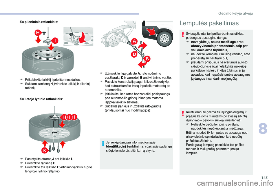 CITROEN JUMPER 2019 Eksploatavimo vadovas (in Lithuanian) 143
Su plieniniais ratlankiais:
Su lietojo lydinio ratlankiais :
Jei reikia daugiau informacijos apie
Identifikacinį ženklinimą, ypač apie padangų
slėgio lentelę, žr. atitinkamą skyrių.
F
CITROEN JUMPER 2019 Eksploatavimo vadovas (in Lithuanian) 143
Su plieniniais ratlankiais:
Su lietojo lydinio ratlankiais :
Jei reikia daugiau informacijos apie
Identifikacinį ženklinimą, ypač apie padangų
slėgio lentelę, žr. atitinkamą skyrių.
F