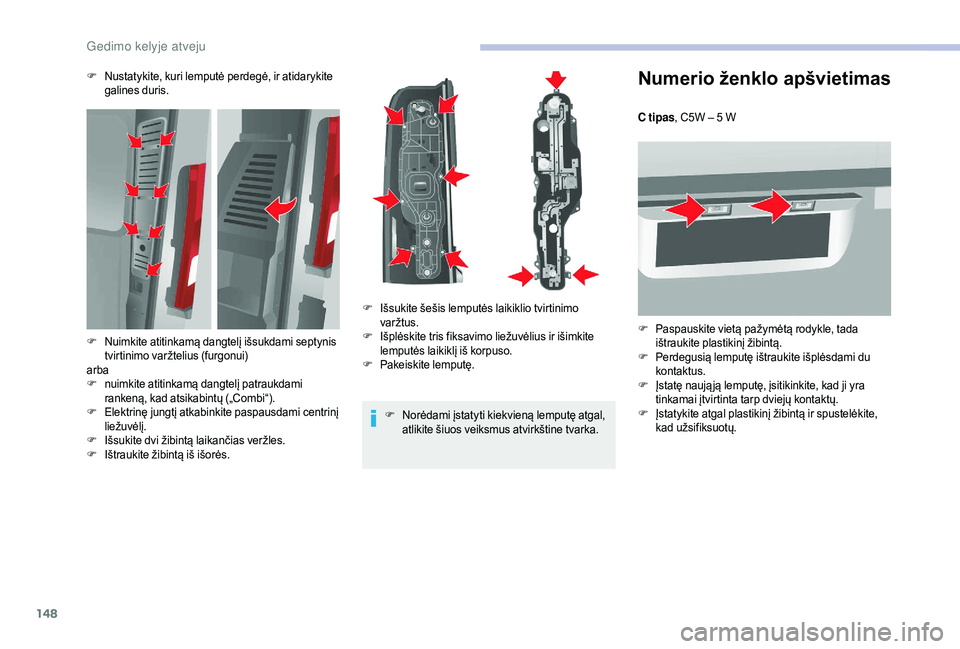 CITROEN JUMPER 2019 Eksploatavimo vadovas (in Lithuanian) 148
Numerio ženklo apšvietimas
C tipas, C5W – 5 W
F
P
aspauskite vietą pažymėtą rodykle, tada
ištraukite plastikinį žibintą.
F
Pe
rdegusią lemputę ištraukite išplėsdami du
kon CITROEN JUMPER 2019 Eksploatavimo vadovas (in Lithuanian) 148
Numerio ženklo apšvietimas
C tipas, C5W – 5 W
F
P
aspauskite vietą pažymėtą rodykle, tada
ištraukite plastikinį žibintą.
F
Pe
rdegusią lemputę ištraukite išplėsdami du
kon