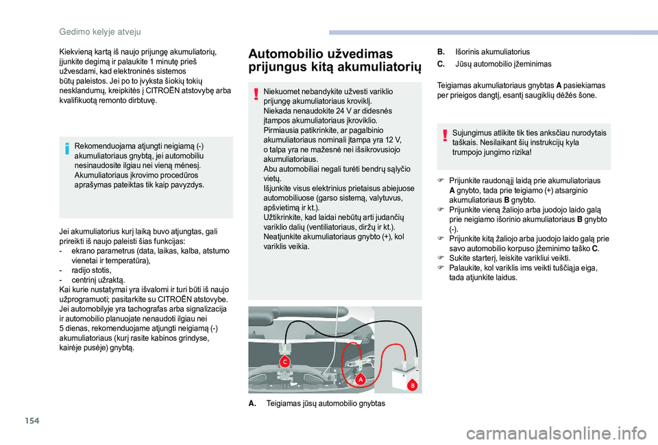 CITROEN JUMPER 2019 Eksploatavimo vadovas (in Lithuanian) 154
Automobilio užvedimas
prijungus kitą akumuliatorių
Niekuomet nebandykite užvesti variklio
prijungę akumuliatoriaus kroviklį.
Niekada nenaudokite 24 V ar didesnės
įtampos akumuliatoriau CITROEN JUMPER 2019 Eksploatavimo vadovas (in Lithuanian) 154
Automobilio užvedimas
prijungus kitą akumuliatorių
Niekuomet nebandykite užvesti variklio
prijungę akumuliatoriaus kroviklį.
Niekada nenaudokite 24 V ar didesnės
įtampos akumuliatoriau
